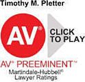 Timothy M. Pletter | AV Preeminent | Martindale-Hubbell Lawyer Ratings | Click To Play